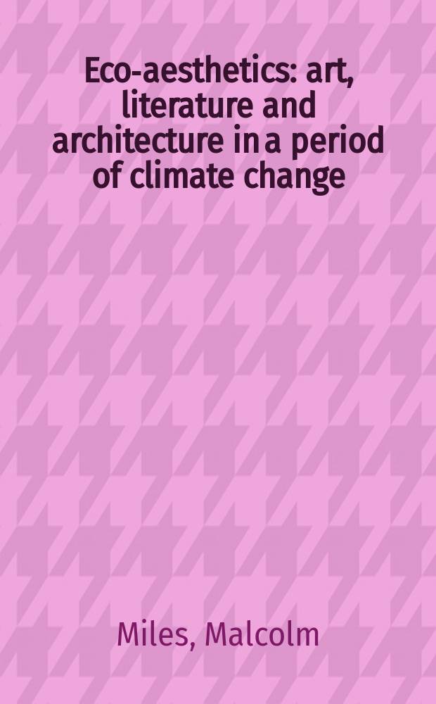 Eco-aesthetics : art, literature and architecture in a period of climate change = Эко-Эстетика: искусство, литература и архитектура в период изменения климата