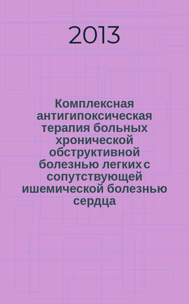 Комплексная антигипоксическая терапия больных хронической обструктивной болезнью легких с сопутствующей ишемической болезнью сердца : автореферат диссертации на соискание ученой степени кандидата медицинских наук : специальность 14.01.04 <Внутренние болезни>