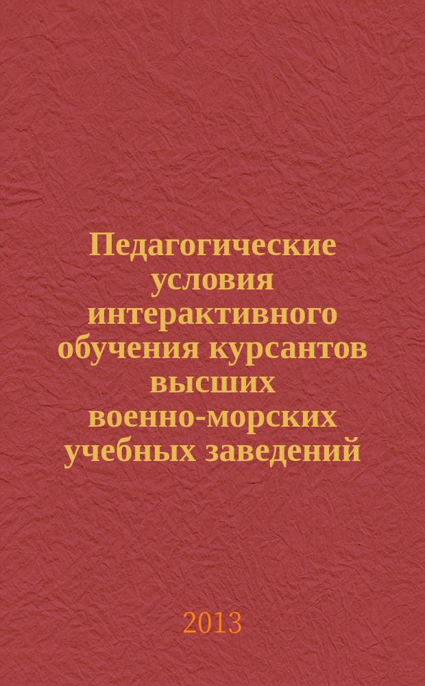Педагогические условия интерактивного обучения курсантов высших военно-морских учебных заведений : автореферат диссертации на соискание ученой степени кандидата педагогических наук : специальность 13.00.08 <Теория и методика профессионального образования>