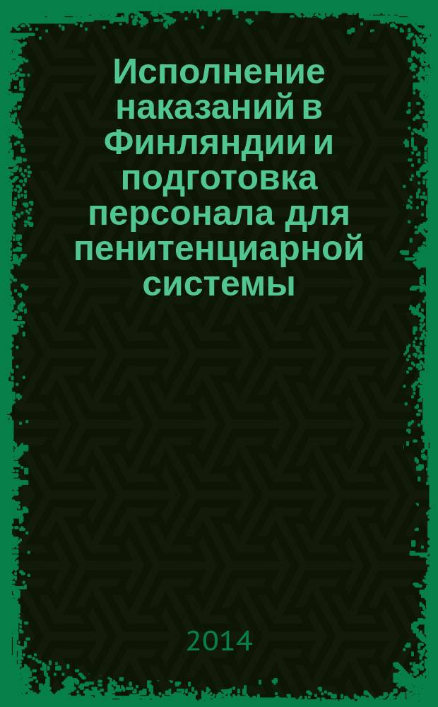 Исполнение наказаний в Финляндии и подготовка персонала для пенитенциарной системы : учебное пособие