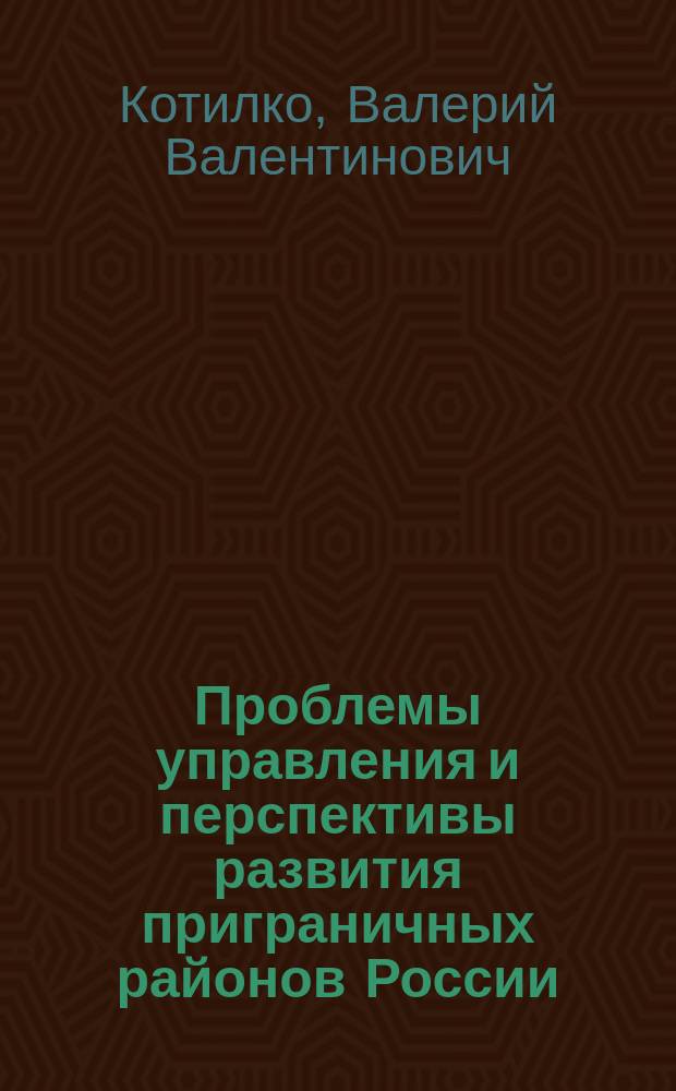 Проблемы управления и перспективы развития приграничных районов России (механизмы, инновации и кластеры)