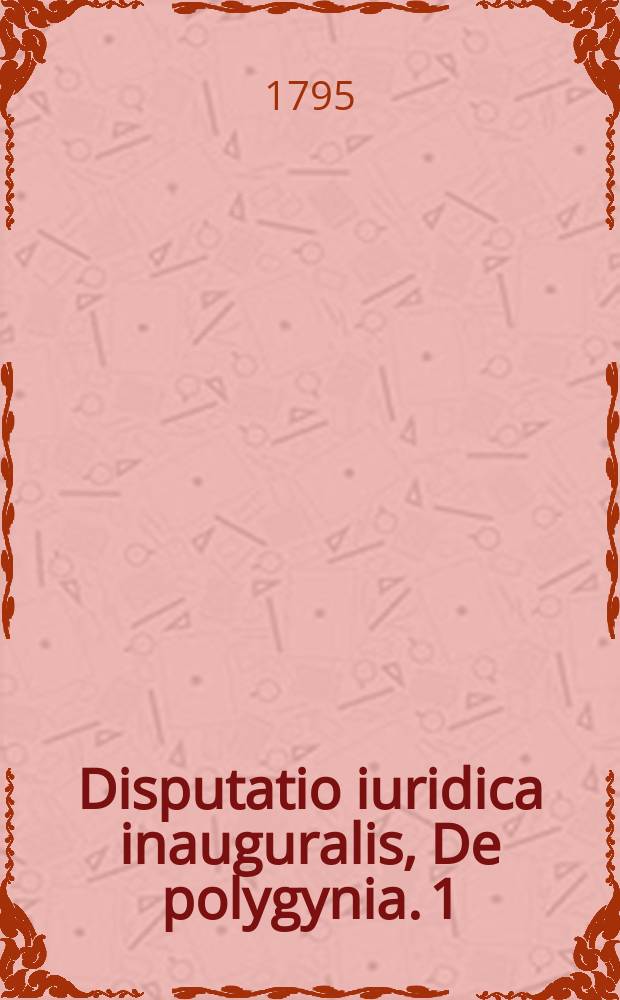 Disputatio iuridica inauguralis, De polygynia. [1]
