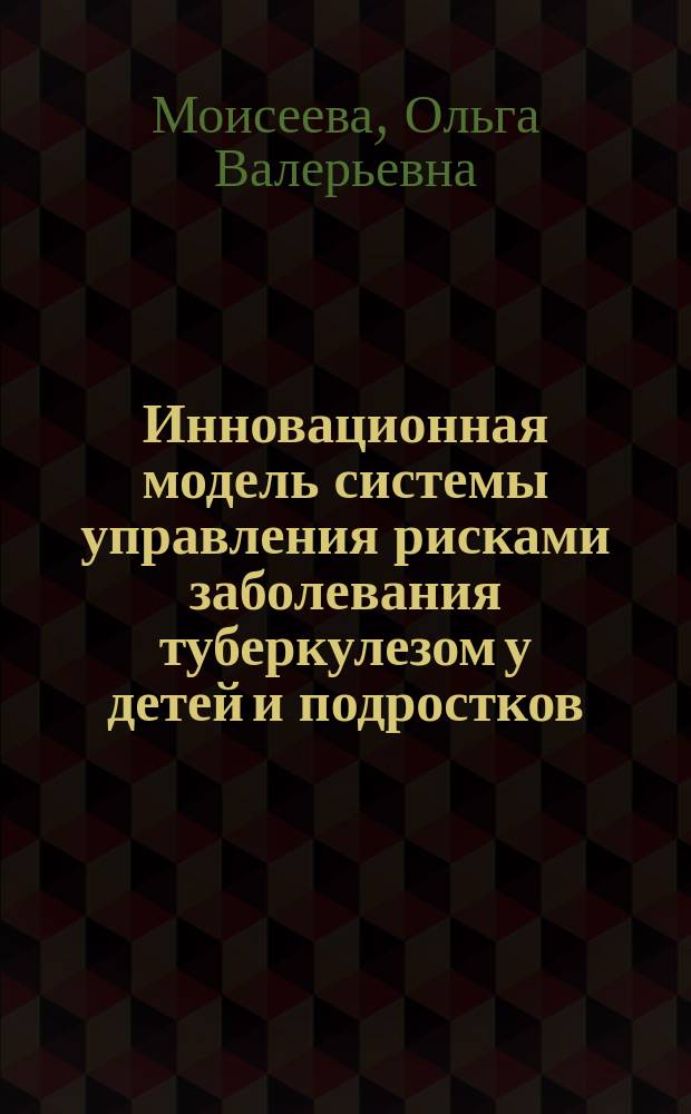 Инновационная модель системы управления рисками заболевания туберкулезом у детей и подростков : автореферат диссертации на соискание ученой степени доктора медицинских наук : специальность 14.02.03 <Общественное здоровье и здравоохранение>