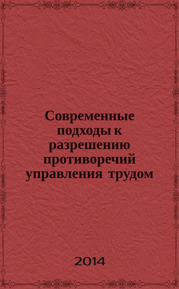 Современные подходы к разрешению противоречий управления трудом : монография