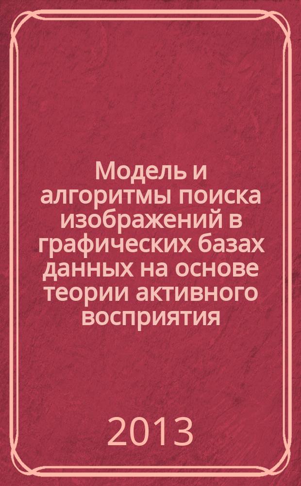 Модель и алгоритмы поиска изображений в графических базах данных на основе теории активного восприятия : автореферат диссертации на соискание ученой степени кандидата технических наук : специальность 05.13.17 <Теоретические основы информатики>