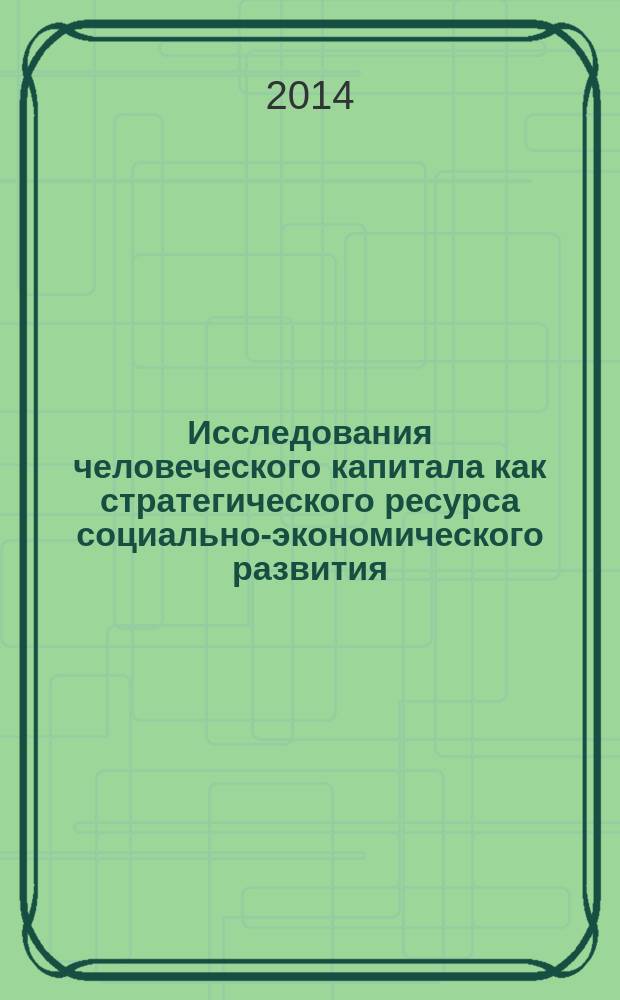 Исследования человеческого капитала как стратегического ресурса социально-экономического развития: теория, методы, практика : материалы всероссийской молодежной научной конференции, 24-25 апреля 2014 г