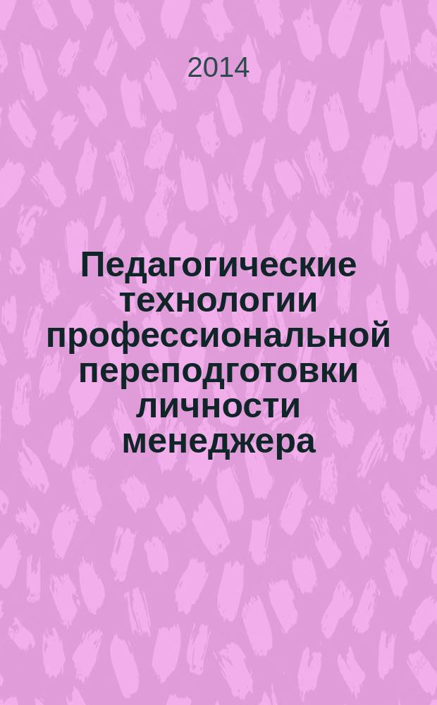 Педагогические технологии профессиональной переподготовки личности менеджера : монография
