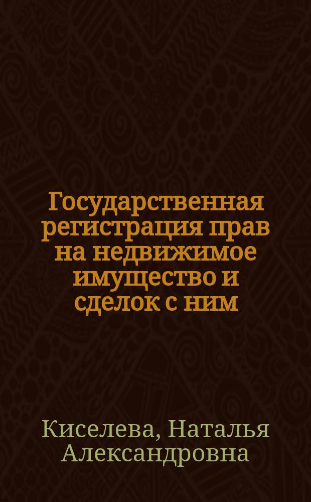 Государственная регистрация прав на недвижимое имущество и сделок с ним : учебное пособие для студентов, обучающихся по направлению 120700 "Землеустройство и кадастры"