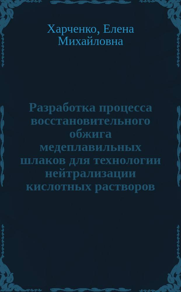 Разработка процесса восстановительного обжига медеплавильных шлаков для технологии нейтрализации кислотных растворов : автореферат диссертации на соискание ученой степени кандидата технических наук : специальность 05.16.07 <Металлургия техногенных и вторичных ресурсов>