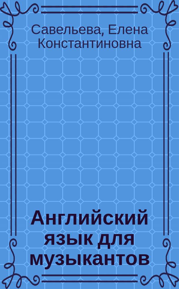 Английский язык для музыкантов = English for musicians : учебное пособие для студентов музыкальных вузов