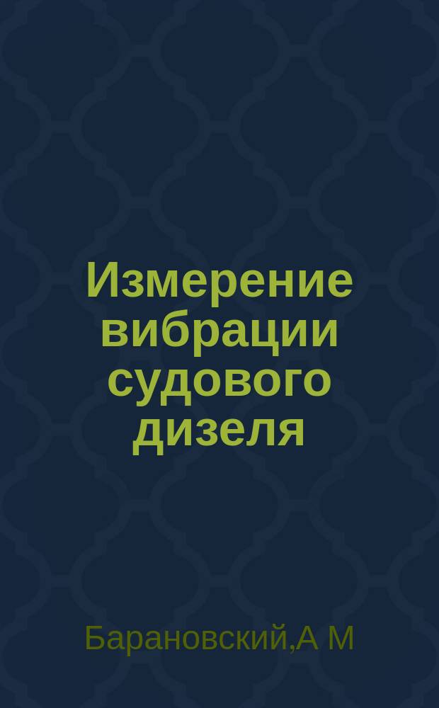 Измерение вибрации судового дизеля : метод. указ. по вып. лаб. раб...