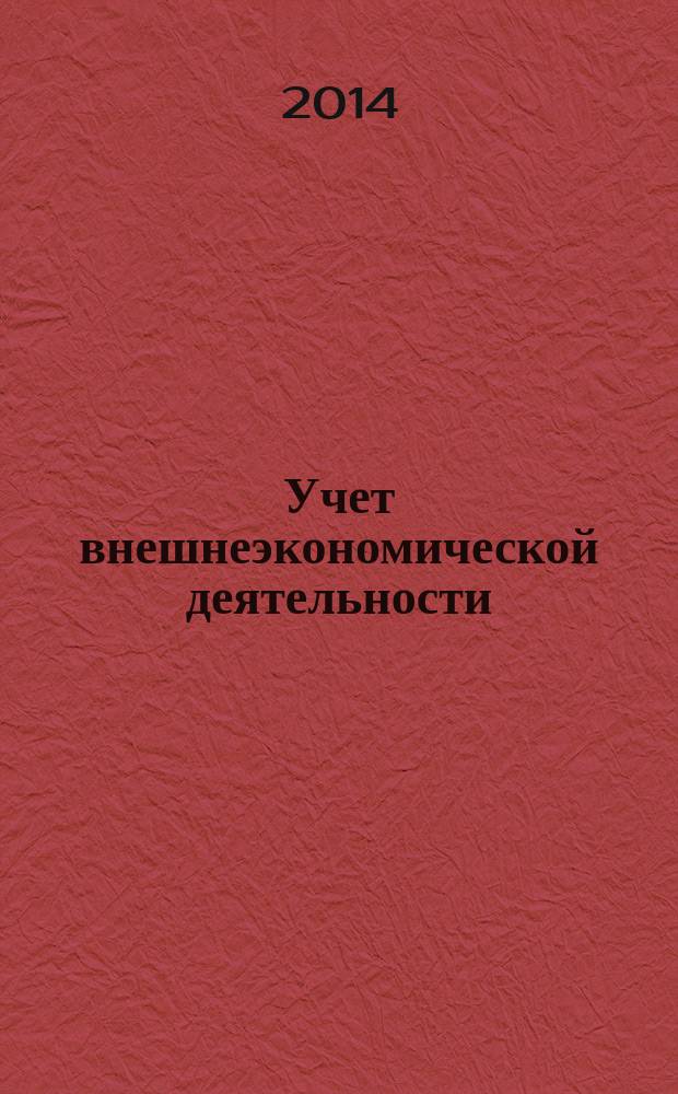 Учет внешнеэкономической деятельности : учебное пособие : для студентов и аспирантов, обучающихся по специальности 080109 "Бухгалтерский учет, анализ и аудит", 080102 "Мировая экономика", а также для бакалавров, обучающихся по направлению "Экономика"
