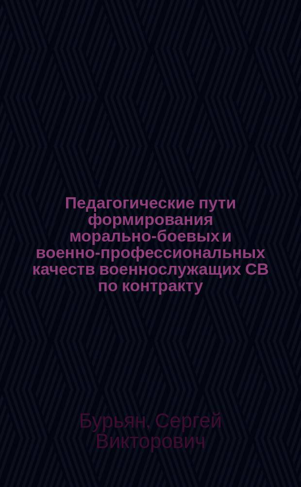 Педагогические пути формирования морально-боевых и военно-профессиональных качеств военнослужащих СВ по контракту : монография