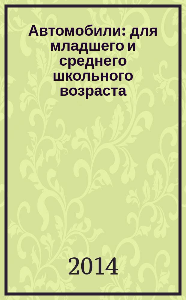 Автомобили : для младшего и среднего школьного возраста