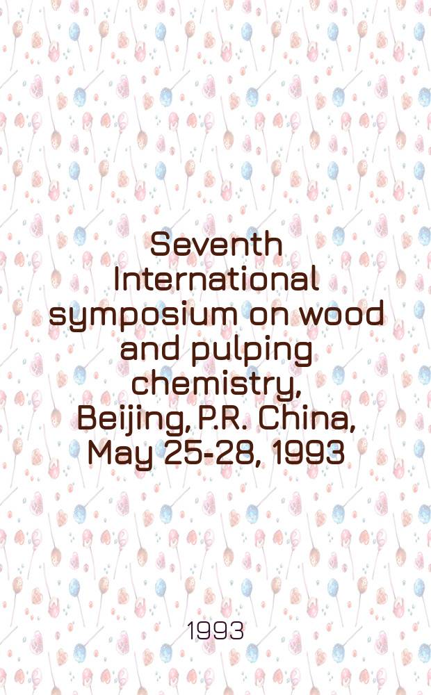 Seventh International symposium on wood and pulping chemistry, Beijing, P.R. China, May 25-28, 1993 : in collaboration with 1993 Symposium on cellulose and lignocellulosics chemistry proceedings. Vol. 1