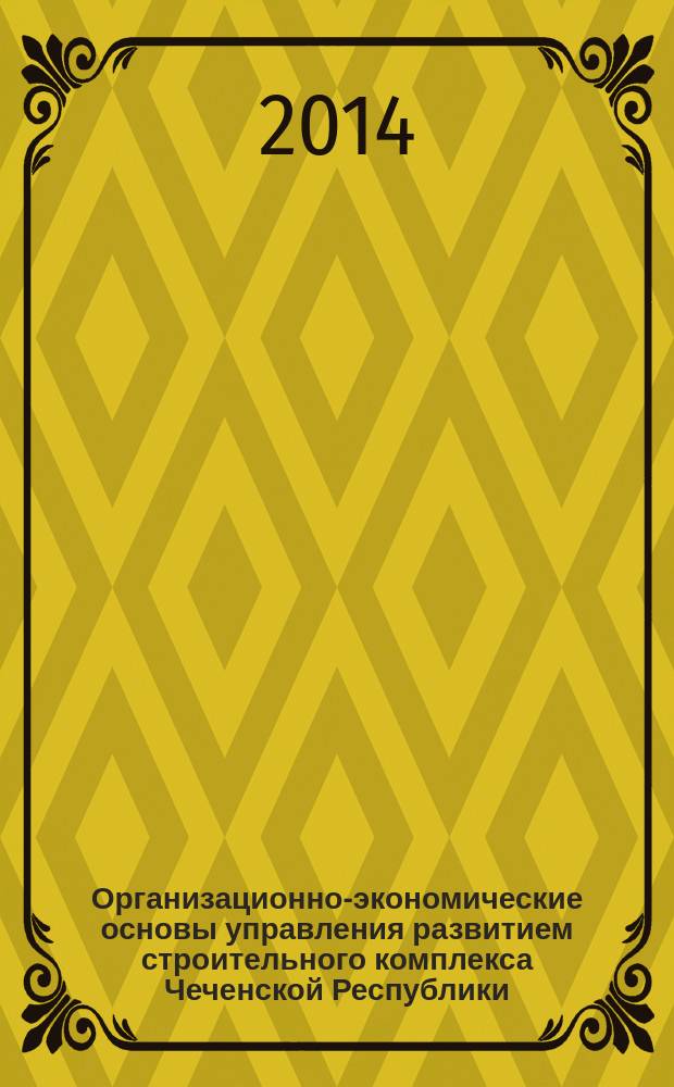 Организационно-экономические основы управления развитием строительного комплекса Чеченской Республики