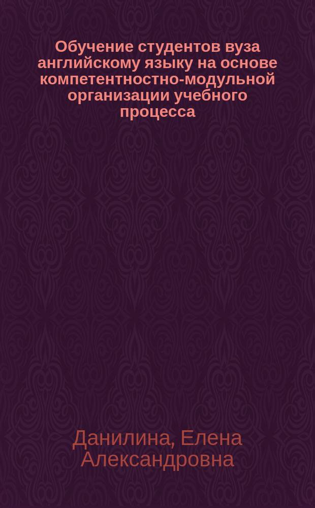 Обучение студентов вуза английскому языку на основе компетентностно-модульной организации учебного процесса (направление подготовки "Туризм", бакалавриат) : автореферат диссертации на соискание ученой степени кандидата педагогических наук : специальность 13.00.02 <Теория и методика обучения и воспитания по областям и уровням образования>