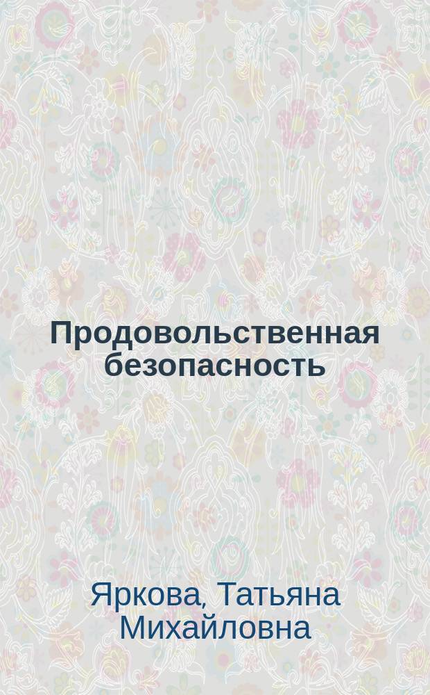 Продовольственная безопасность : учебное пособие : для студентов высших учебных заведений, обучающихся по направлению 080100 "Экономика" (квалификация (степень) "магистр")