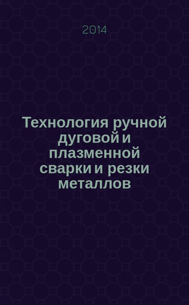 Технология ручной дуговой и плазменной сварки и резки металлов : учебник : для использования в учебном процессе образовательных учреждений, реализующих программы начального профессионального образования