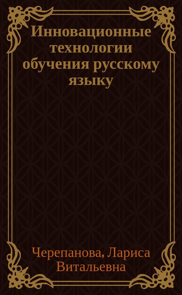 Инновационные технологии обучения русскому языку: рефлексивное обучение : учебное пособие : для студентов высших учебных заведений, обучающихся по направлению 050100 Педагогическое образование
