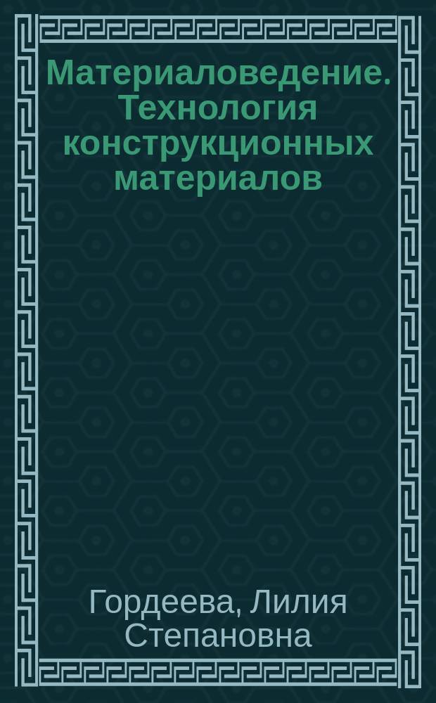 Материаловедение. Технология конструкционных материалов : курс лекций для студентов направлений 250400.62 (35.03.02) "Технология лесозаготовительных и деревоперерабатывающих производств", 280700.62 (20.03.01) "Техносферная безопасность" очной, очной сокращенной , заочной и заочной сокращенной форм обучения