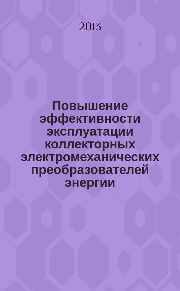 Повышение эффективности эксплуатации коллекторных электромеханических преобразователей энергии : материалы IX Международной научно-технической конференции (5, 6 декабря 2013 г.)