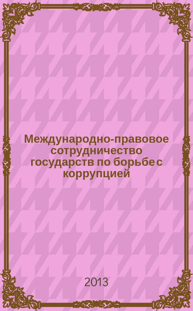 Международно-правовое сотрудничество государств по борьбе с коррупцией : автореферат диссертации на соискание ученой степени кандидата юридических наук : специальность 12.00.10 <Международное право; Европейское право>