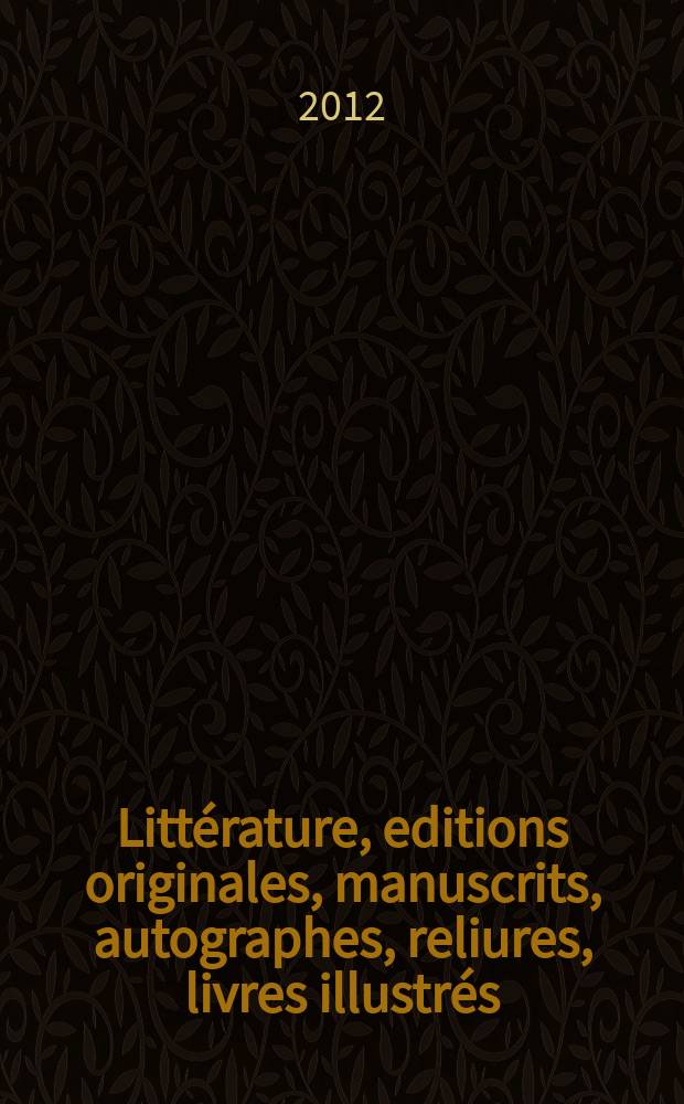 Littérature, editions originales, manuscrits, autographes, reliures, livres illustrés : expertises et estimations, vente et achat de tous livres rares et précieux, achats réglés au comptant : conditions de vente conformes aux usages du Syndicat de la librairie ancienne et moderne de la Ligue internationale de la librairie ancienne : catalogue = Книги, подлинные издания, рукописи, автографы, переплеты, иллюстрированные книги