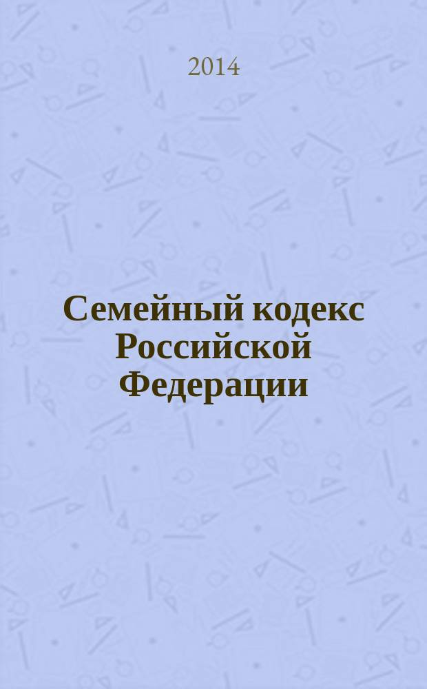 Семейный кодекс Российской Федерации : текст с изменениями и дополнениями на 1 октября 2014 года : от 29 декабря 1995 года № 223-Ф3 : принят Государственной Думой 8 декабря 1995 года : Федеральный закон от 5 мая 2014 № 126-Ф3 ... Федеральный закон от 15 ноября 1997 г. № 140-Ф3