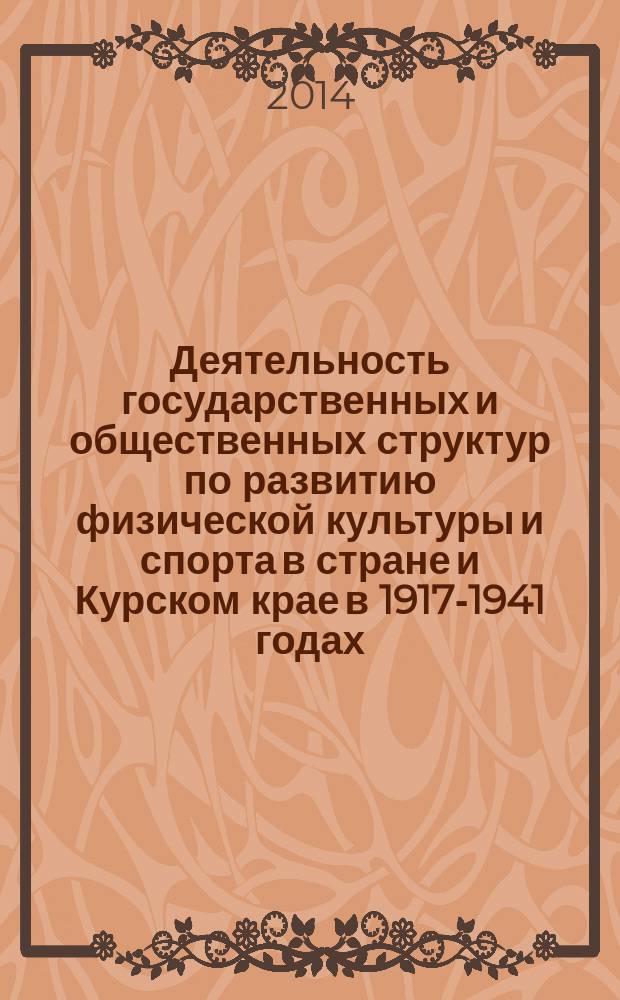 Деятельность государственных и общественных структур по развитию физической культуры и спорта в стране и Курском крае в 1917-1941 годах : монография