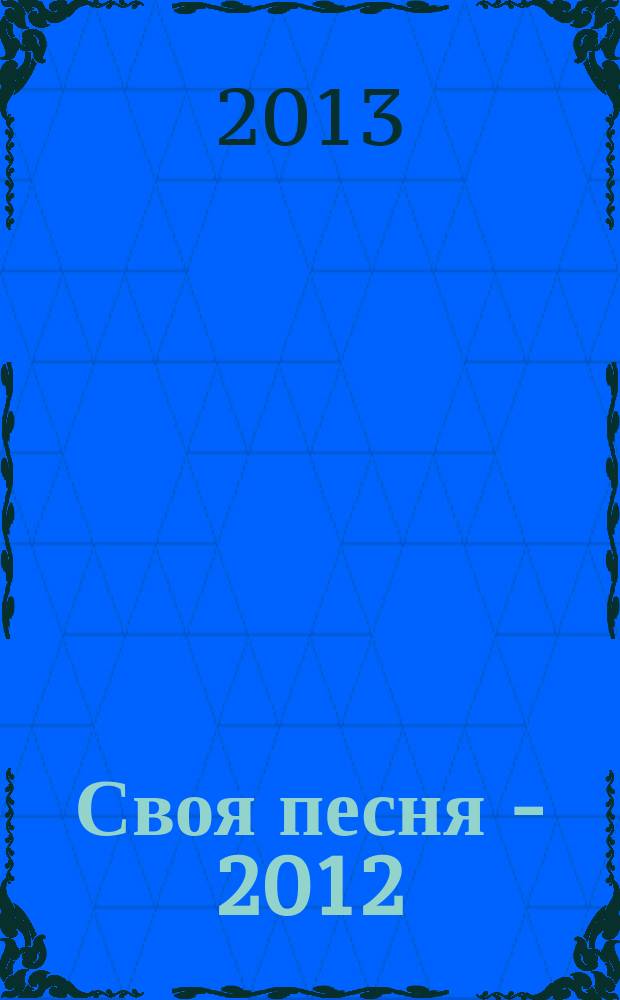Своя песня - 2012 : по итогам IV открытого литературного конкурса им. В. И. Юровских "Своя песня" : альманах
