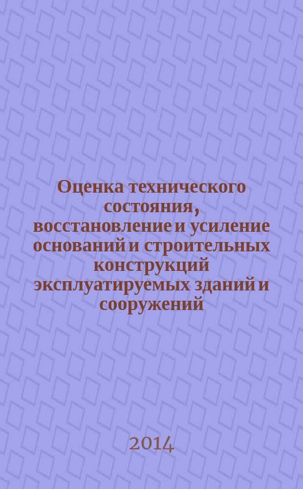 Оценка технического состояния, восстановление и усиление оснований и строительных конструкций эксплуатируемых зданий и сооружений : учебное пособие для студентов высших учебных заведений, обучающихся по программе бакалавриата по направлению 270800 - "Строительство" профиль "Промышленное и гражданское строительство" и магистрантов по направлению 270800 - "Строительство" [в 2 ч.]. Ч. 1 : Обследование и оценка технического состояния оснований и строительных конструкций эксплуатируемых зданий и сооружений