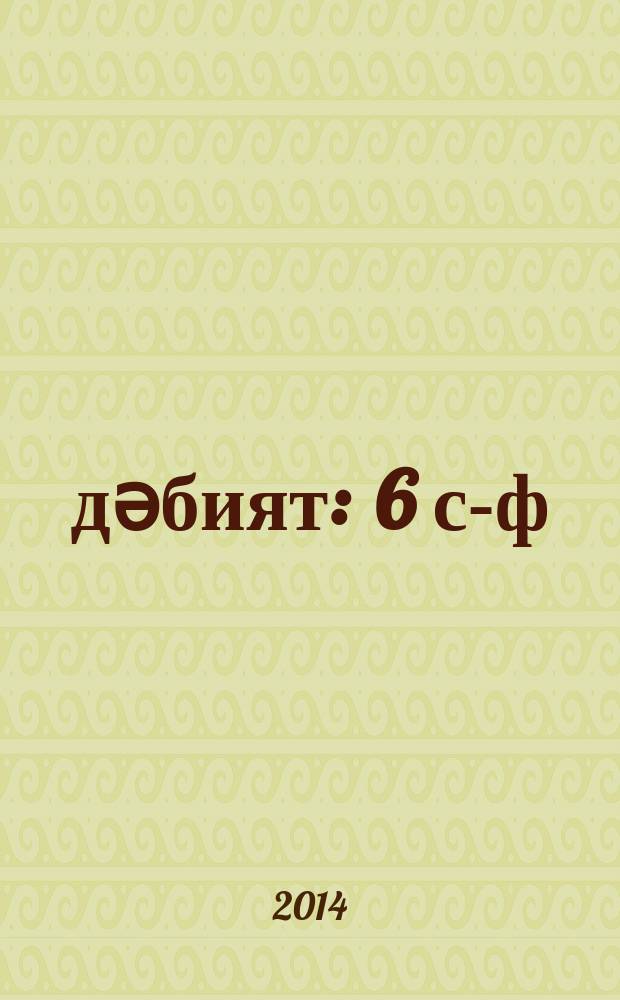 Әдәбият : 6 с-ф : татар телендә гомуми белем бирү оешмалары өчен уку әсбабы = Литература