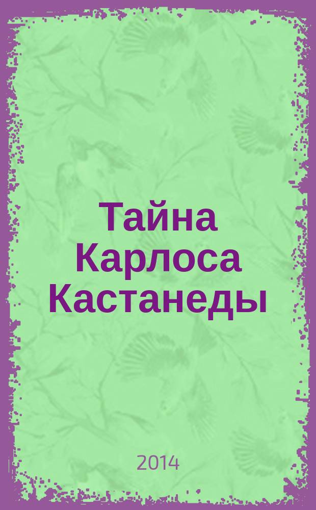 Тайна Карлоса Кастанеды : описание мира. [Ч. 1]