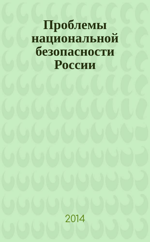 Проблемы национальной безопасности России: уроки истории и вызовы современности = The Russian national security issues: lessons of history and modern challenges : материалы Международной научно-просветительской конференции, 23-27 мая 2014 г
