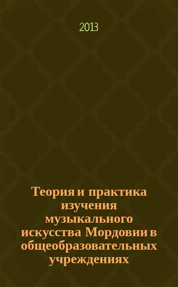 Теория и практика изучения музыкального искусства Мордовии в общеобразовательных учреждениях : электронное учебное пособие