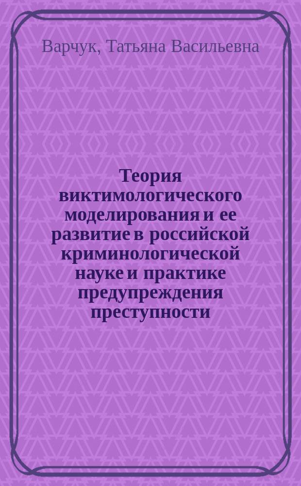 Теория виктимологического моделирования и ее развитие в российской криминологической науке и практике предупреждения преступности : автореферат диссертации на соискание ученой степени доктора юридических наук : специальность 12.00.08 <Уголовное право и криминология; уголовно-исполнительное право>