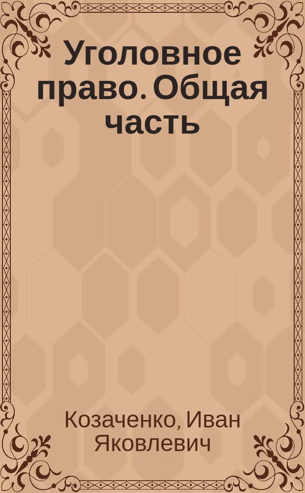Уголовное право. Общая часть : учебник для академического бакалавриата : для студентов высших учебных заведений, обучающихся по юридическим направлениям и специальностям : по направлению "Юриспруденция" (030500-62 - бакалавр, специалист)
