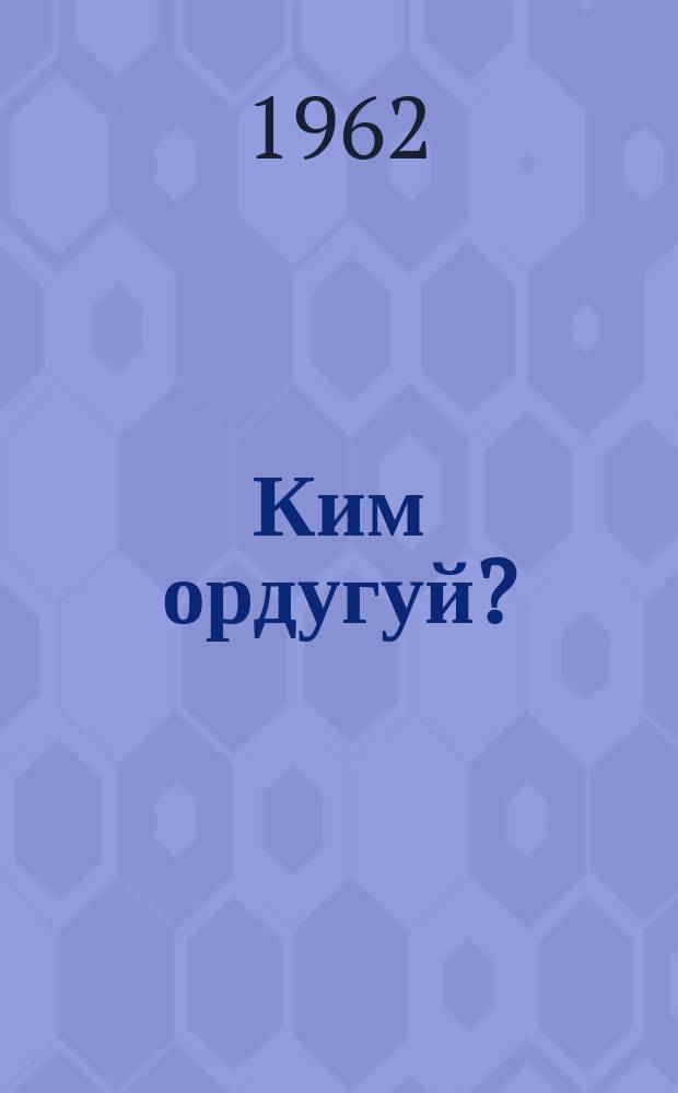 Ким ордугуй? = Кто лучше?