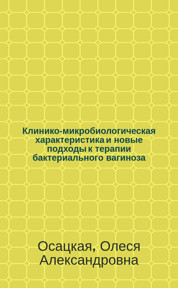 Клинико-микробиологическая характеристика и новые подходы к терапии бактериального вагиноза : автореферат диссертации на соискание ученой степени кандидата медицинских наук : специальность 14.01.01 <Акушерство и гинекология>