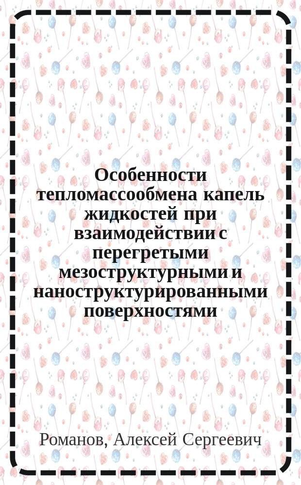 Особенности тепломассообмена капель жидкостей при взаимодействии с перегретыми мезоструктурными и наноструктурированными поверхностями : автореферат диссертации на соискание ученой степени кандидата технических наук : специальность 01.04.14 <Теплофизика и теоретическая теплотехника>