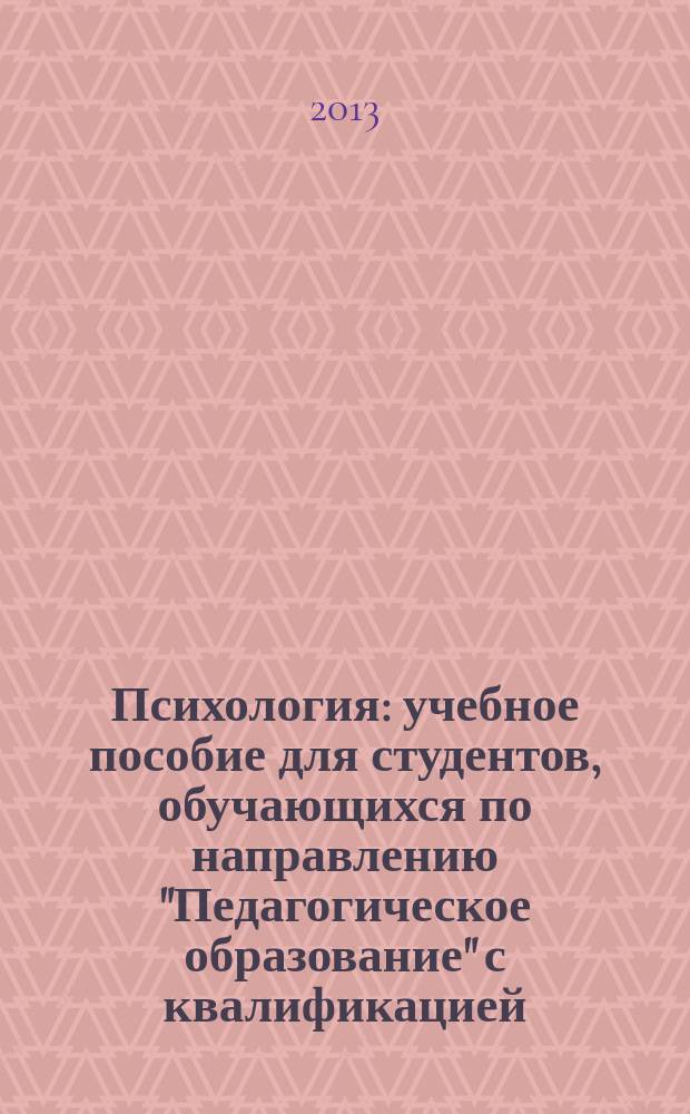 Психология : учебное пособие для студентов, обучающихся по направлению "Педагогическое образование" с квалификацией: бакалавр. Ч. 1 : Психология личности ; Ч. 2: Психические процессы