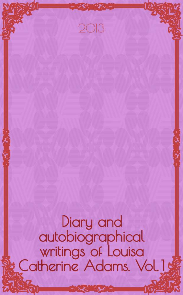 Diary and autobiographical writings of Louisa Catherine Adams. Vol. 1 : 1778-1815