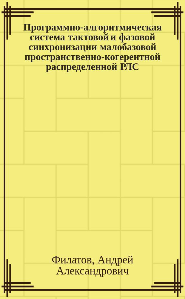 Программно-алгоритмическая система тактовой и фазовой синхронизации малобазовой пространственно-когерентной распределенной РЛС : автореферат диссертации на соискание ученой степени кандидата технических наук : специальность 05.12.14 <Радиолокация и радионавигация>