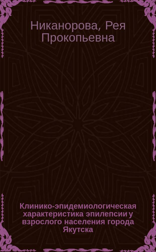 Клинико-эпидемиологическая характеристика эпилепсии у взрослого населения города Якутска : автореферат диссертации на соискание ученой степени кандидата медицинских наук : специальность 14.01.11 <Нервные болезни>