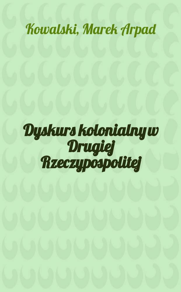 Dyskurs kolonialny w Drugiej Rzeczypospolitej = Колониальный дискурс во Второй Речи Посполитой