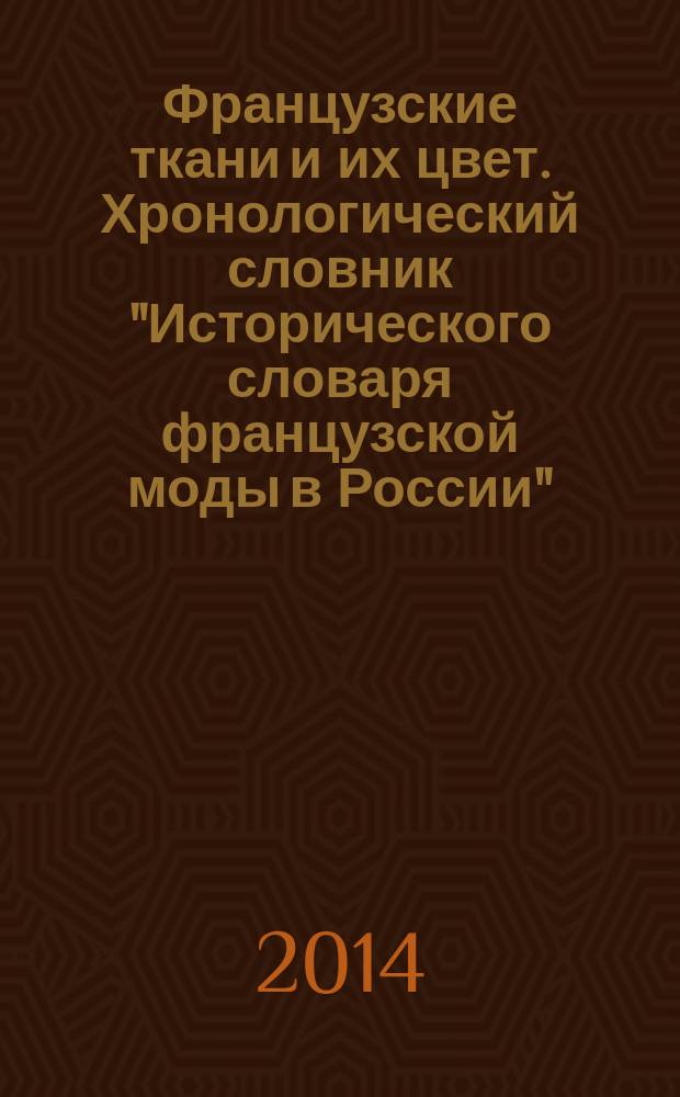 Французские ткани и их цвет. Хронологический словник "Исторического словаря французской моды в России"