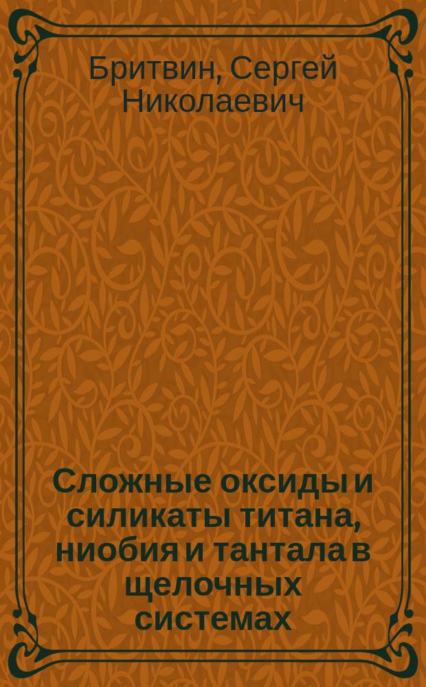 Сложные оксиды и силикаты титана, ниобия и тантала в щелочных системах: кристаллохимия, условия образования, свойства и новые области применения : автореферат диссертации на соискание ученой степени доктора геолого-минералогических наук : специальность 25.00.05 <Минералогия, кристаллография>