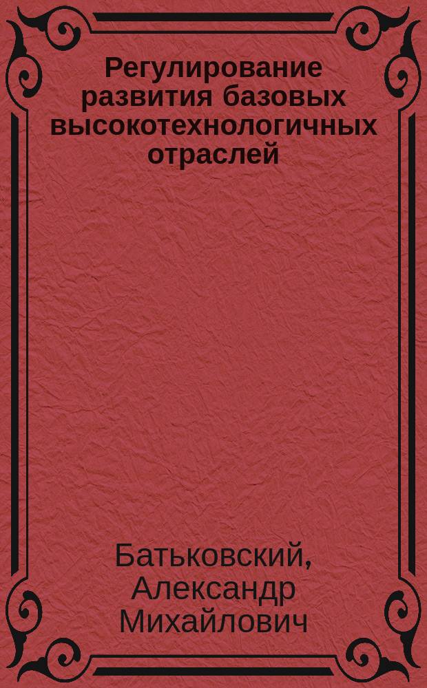 Регулирование развития базовых высокотехнологичных отраслей = Regulation of development of high-tech basic industies