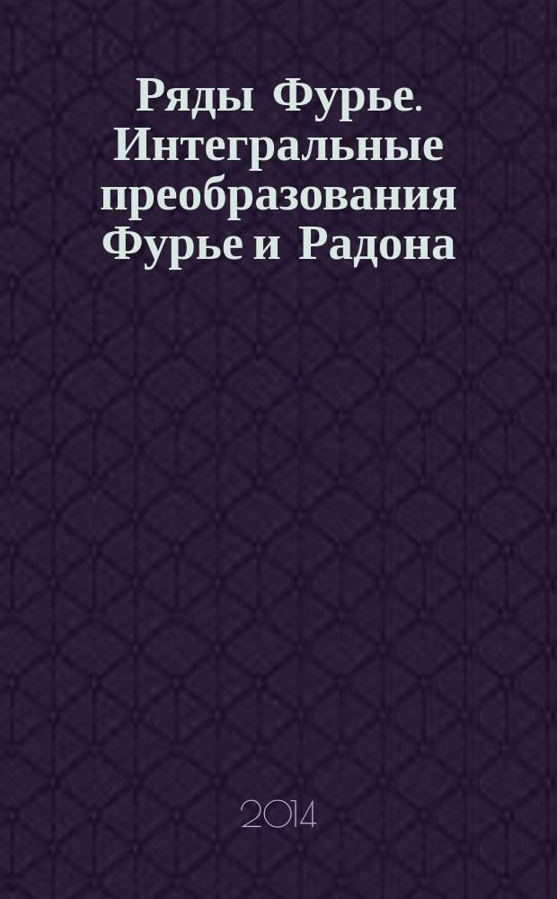 Ряды Фурье. Интегральные преобразования Фурье и Радона : учебно-методическое пособие для студентов, обучающихся по программе бакалавриата и специалитета по направлениям подготовки 140801.65 - Электроника и автоматика физических установок; 210100.62 - Электроника и наноэлектроника; 201000.62 - Биотехнические системы и технологии; 200100.62 - Приборостроение; 221700.62 - Стандартизация и метрология; 230100.62 - Информатика и вычислительная техника; 230400.62 - Информационные системы и технологии